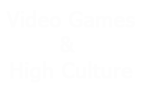 Videogames And High Culture